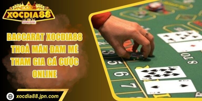 Baccarat Xocdia88 - Thoả Mãn Đam Mê Tham Gia Cá Cược Online