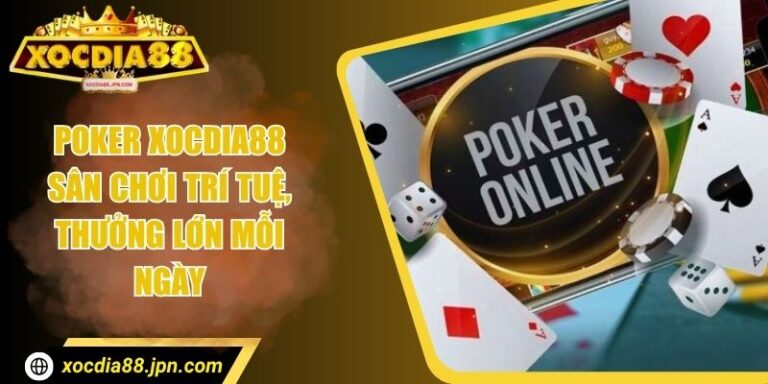 Poker Xocdia88 – Sân Chơi Trí Tuệ, Thưởng Lớn Mỗi Ngày 