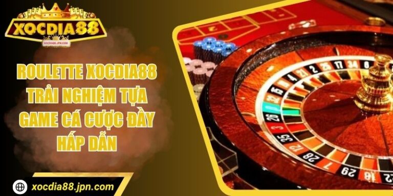 Roulette Xocdia88 - Trải Nghiệm Tựa Game Cá Cược Đầy Hấp Dẫn