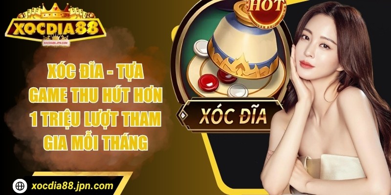 Xóc đĩa - Tựa game thu hút hơn 1 triệu lượt tham gia mỗi tháng